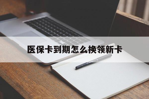日土最新医保卡到期怎么换领新卡方法分析(最方便真实的日土医保卡到期了去哪里换新医保卡方法)