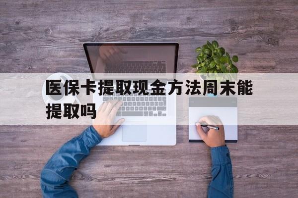 日土最新医保卡提取现金方法周末能提取吗方法分析(最方便真实的日土医保卡提取现金方法周末能提取吗安全吗方法)